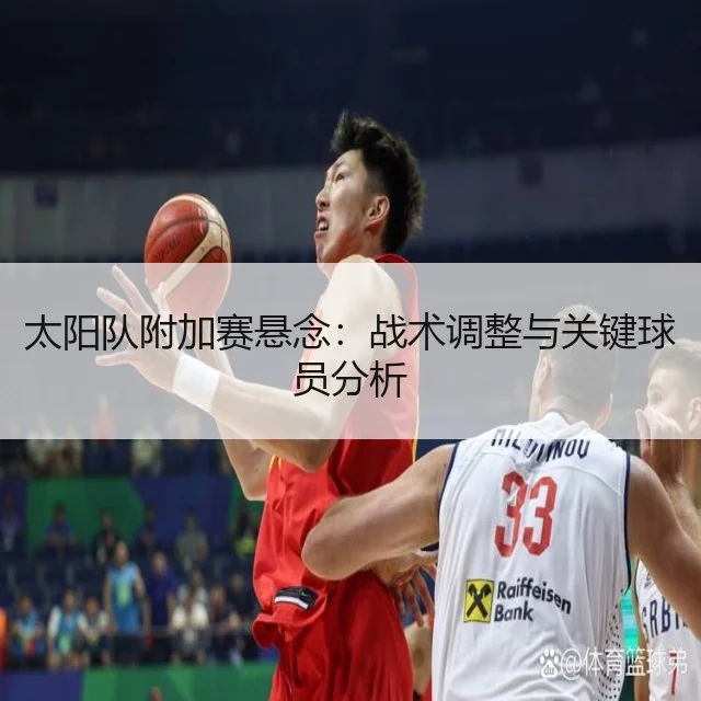 太阳队附加赛悬念:战术调整与关键球员分析
